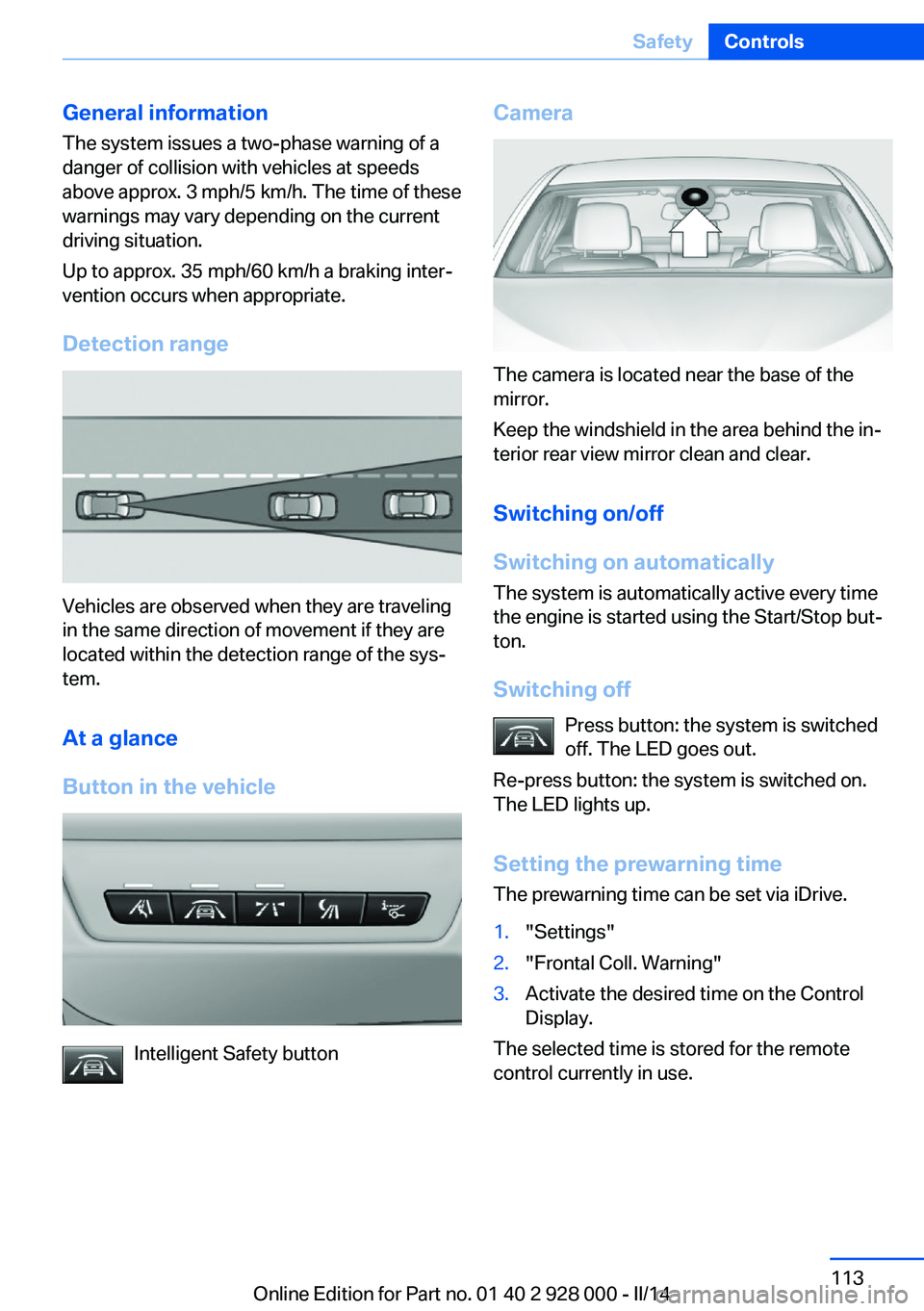 BMW 528I XDRIVE 2014 Owners Manual General information
The system issues a two-phase warning of a
danger of collision with vehicles at speeds
above approx. 3 mph/5 km/h. The time of these
warnings may vary depending on the current
driv BMW 528I XDRIVE 2014 Owners Manual General information
The system issues a two-phase warning of a
danger of collision with vehicles at speeds
above approx. 3 mph/5 km/h. The time of these
warnings may vary depending on the current
driv