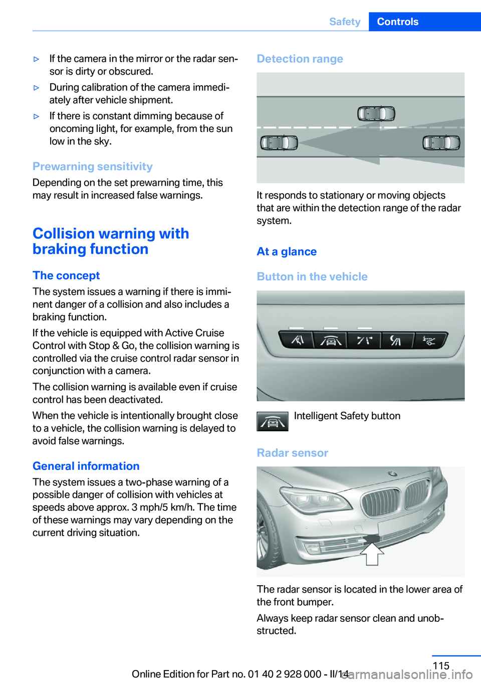 BMW 528I XDRIVE 2014 Owners Manual ▷If the camera in the mirror or the radar sen‐
sor is dirty or obscured.▷During calibration of the camera immedi‐
ately after vehicle shipment.▷If there is constant dimming because of
oncomi BMW 528I XDRIVE 2014 Owners Manual ▷If the camera in the mirror or the radar sen‐
sor is dirty or obscured.▷During calibration of the camera immedi‐
ately after vehicle shipment.▷If there is constant dimming because of
oncomi