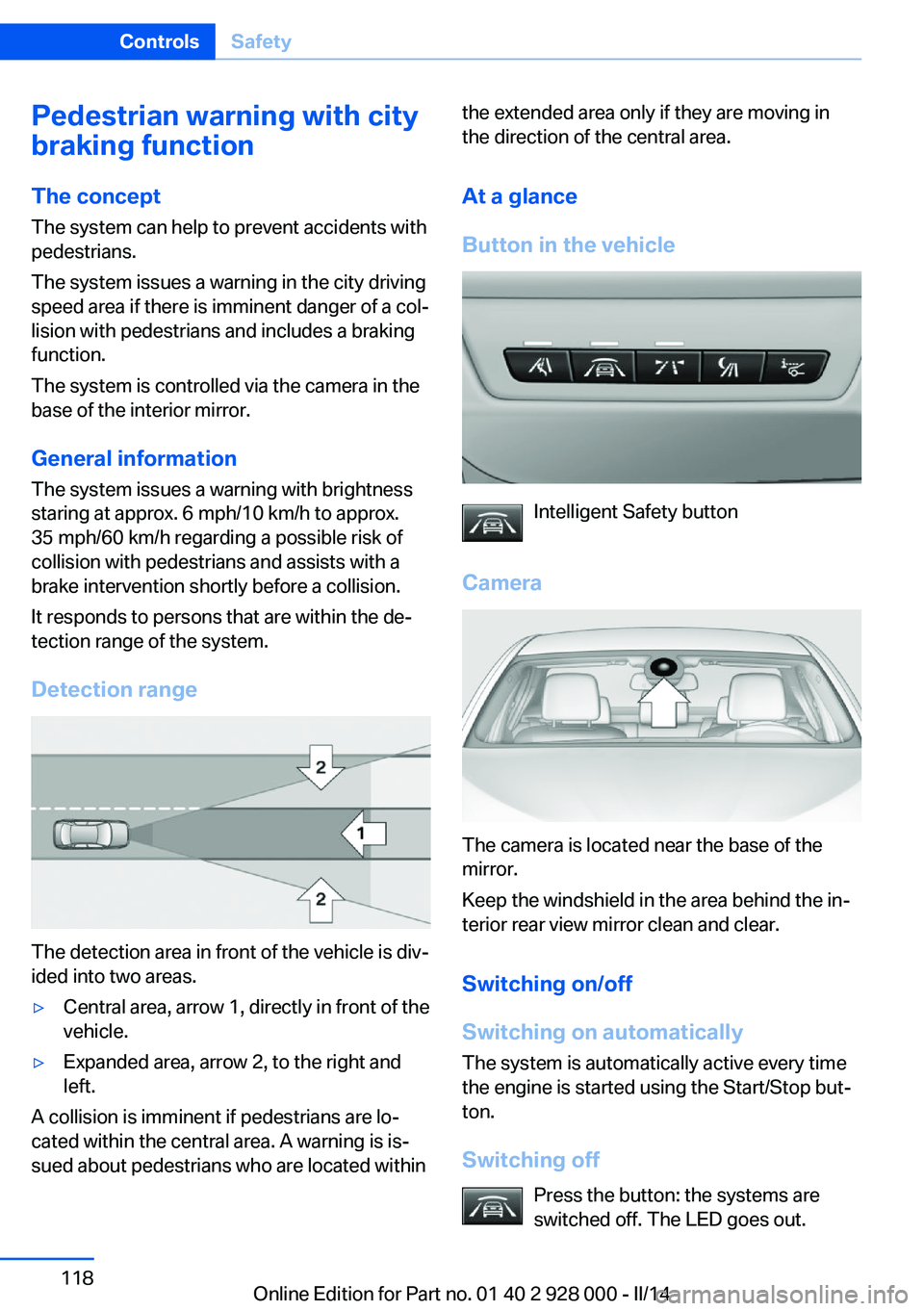 BMW 528I XDRIVE 2014 Owners Manual Pedestrian warning with city
braking function
The concept The system can help to prevent accidents with
pedestrians.
The system issues a warning in the city driving
speed area if there is imminent dan BMW 528I XDRIVE 2014 Owners Manual Pedestrian warning with city
braking function
The concept The system can help to prevent accidents with
pedestrians.
The system issues a warning in the city driving
speed area if there is imminent dan