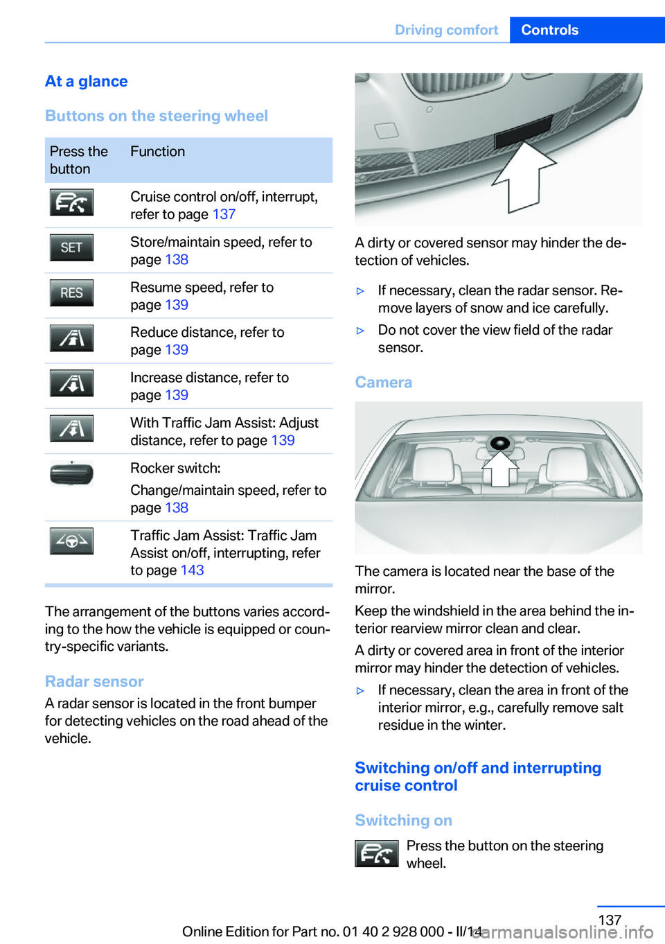 BMW 528I XDRIVE 2014 Owners Manual At a glance
Buttons on the steering wheelPress the
buttonFunctionCruise control on/off, interrupt,
refer to page 137Store/maintain speed, refer to
page 138Resume speed, refer to
page 139Reduce dist BMW 528I XDRIVE 2014 Owners Manual At a glance
Buttons on the steering wheelPress the
buttonFunctionCruise control on/off, interrupt,
refer to page 137Store/maintain speed, refer to
page 138Resume speed, refer to
page 139Reduce dist