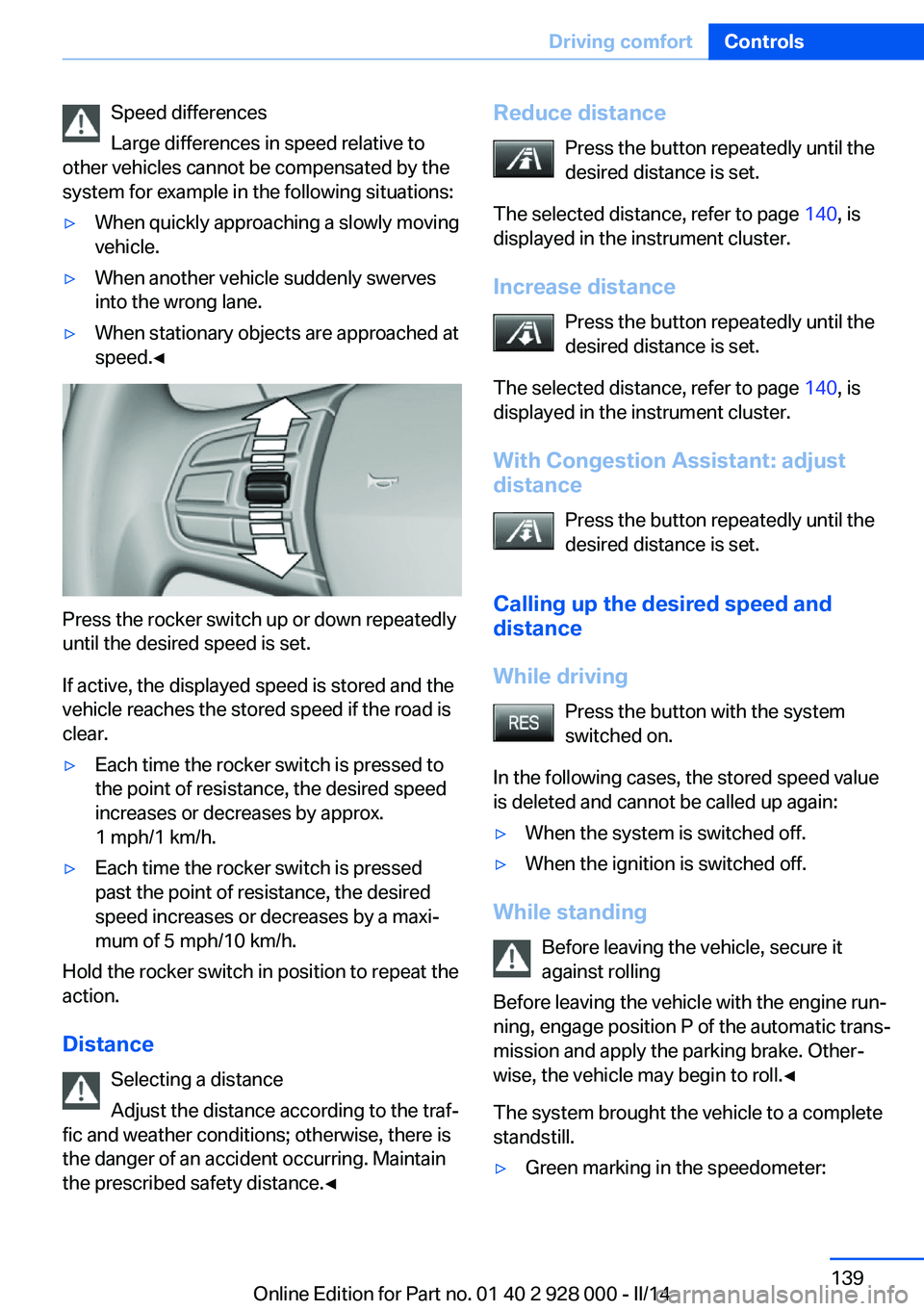 BMW 528I XDRIVE 2014 Owners Manual Speed differences
Large differences in speed relative to
other vehicles cannot be compensated by the
system for example in the following situations:▷When quickly approaching a slowly moving
vehicle. BMW 528I XDRIVE 2014 Owners Manual Speed differences
Large differences in speed relative to
other vehicles cannot be compensated by the
system for example in the following situations:▷When quickly approaching a slowly moving
vehicle.
