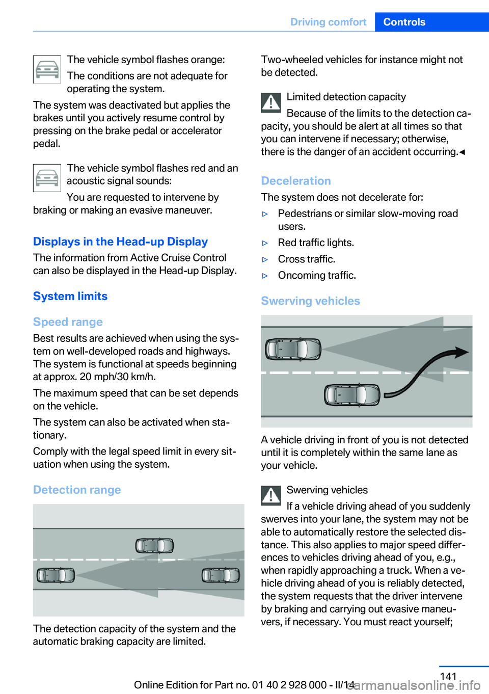 BMW 528I XDRIVE 2014 Owners Manual The vehicle symbol flashes orange:
The conditions are not adequate for
operating the system.
The system was deactivated but applies the
brakes until you actively resume control by
pressing on the brak BMW 528I XDRIVE 2014 Owners Manual The vehicle symbol flashes orange:
The conditions are not adequate for
operating the system.
The system was deactivated but applies the
brakes until you actively resume control by
pressing on the brak