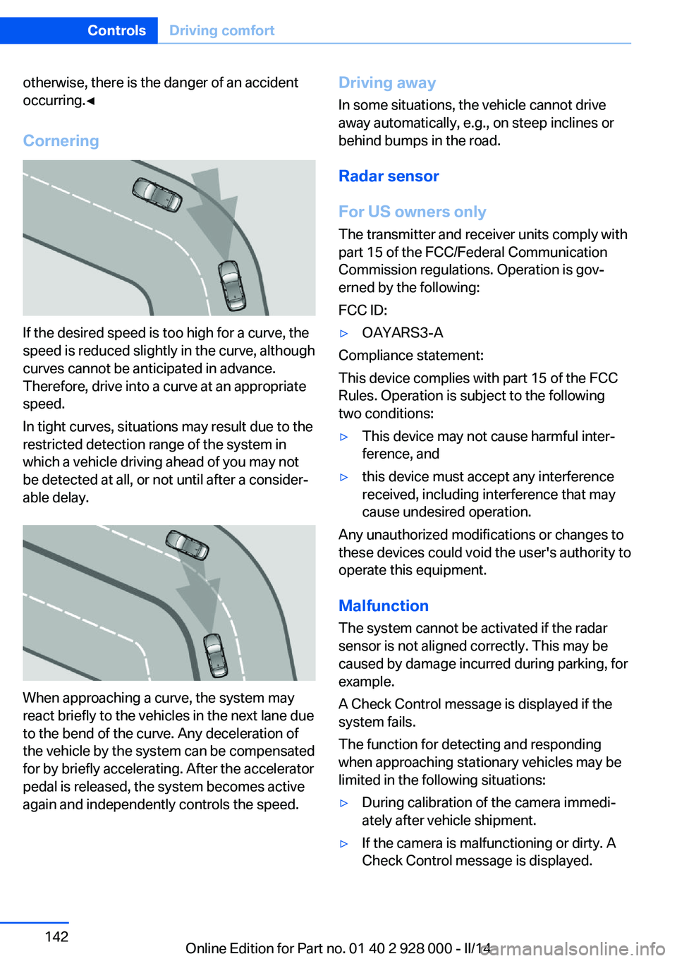 BMW 528I XDRIVE 2014 Owners Manual otherwise, there is the danger of an accident
occurring.◀
Cornering
If the desired speed is too high for a curve, the
speed is reduced slightly in the curve, although
curves cannot be anticipated in BMW 528I XDRIVE 2014 Owners Manual otherwise, there is the danger of an accident
occurring.◀
Cornering
If the desired speed is too high for a curve, the
speed is reduced slightly in the curve, although
curves cannot be anticipated in