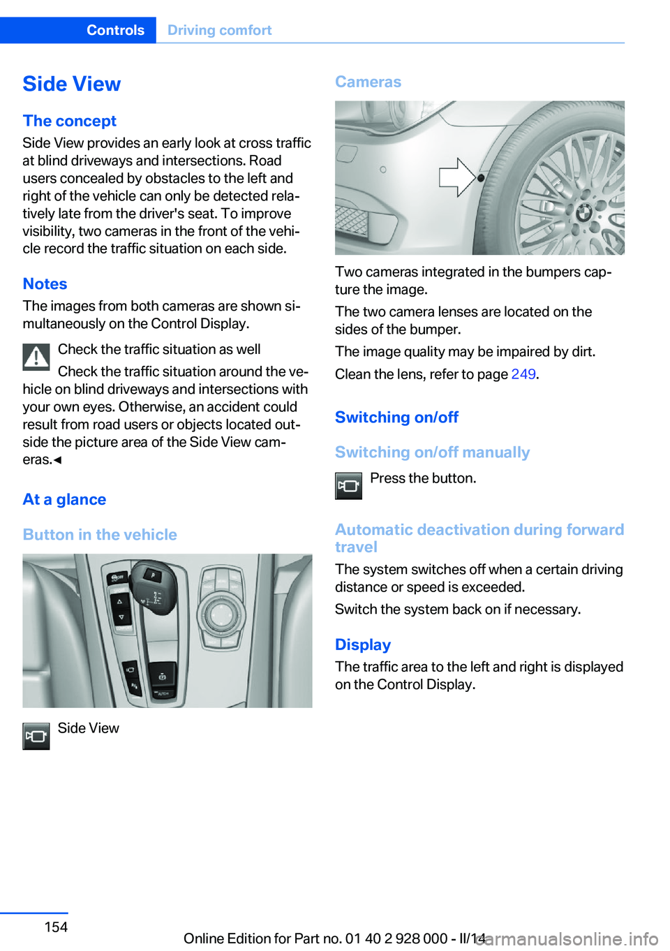 BMW 528I XDRIVE 2014 Owners Manual Side ViewThe concept Side View provides an early look at cross traffic
at blind driveways and intersections. Road
users concealed by obstacles to the left and
right of the vehicle can only be detected BMW 528I XDRIVE 2014 Owners Manual Side ViewThe concept Side View provides an early look at cross traffic
at blind driveways and intersections. Road
users concealed by obstacles to the left and
right of the vehicle can only be detected