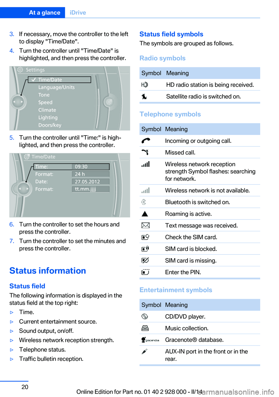 BMW 528I XDRIVE 2014 Owners Manual 3.If necessary, move the controller to the left
to display "Time/Date".4.Turn the controller until "Time/Date" is
highlighted, and then press the controller.5.Turn the controller until BMW 528I XDRIVE 2014 Owners Manual 3.If necessary, move the controller to the left
to display "Time/Date".4.Turn the controller until "Time/Date" is
highlighted, and then press the controller.5.Turn the controller until