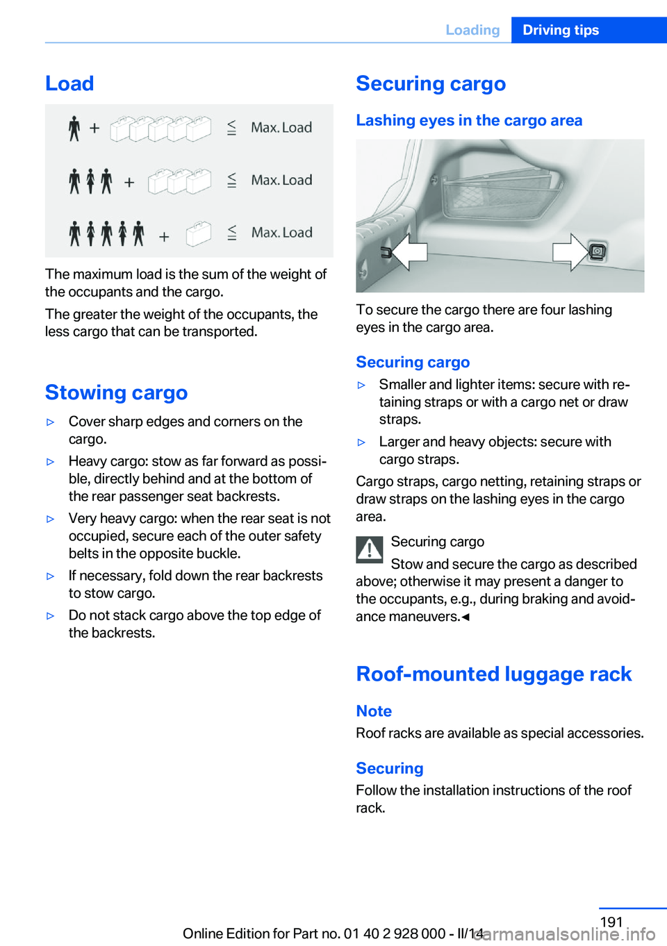BMW 528I XDRIVE 2014  Owners Manual Load
The maximum load is the sum of the weight of
the occupants and the cargo.
The greater the weight of the occupants, the
less cargo that can be transported.
Stowing cargo
▷Cover sharp edges and c