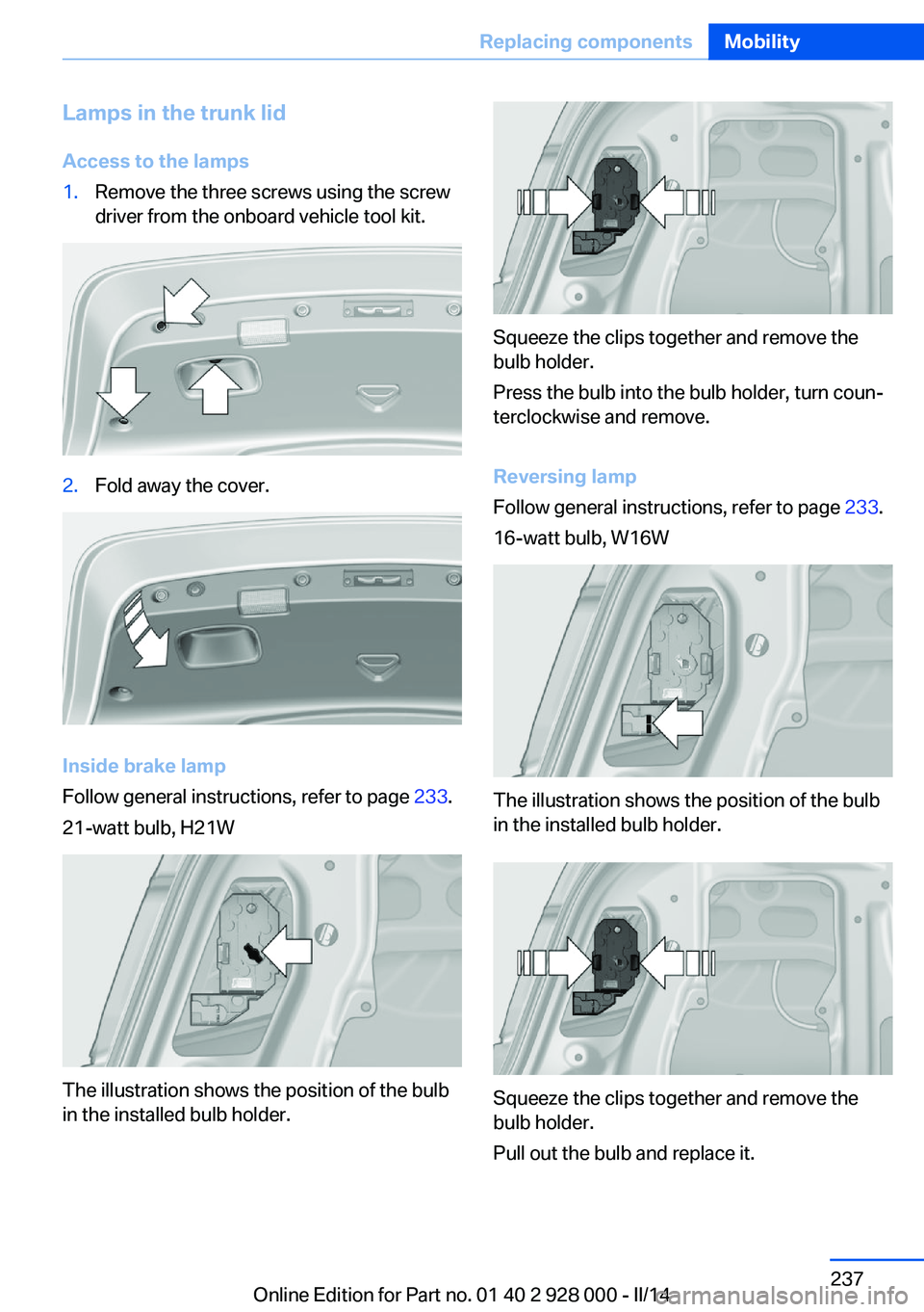 BMW 528I XDRIVE 2014  Owners Manual Lamps in the trunk lidAccess to the lamps1.Remove the three screws using the screw
driver from the onboard vehicle tool kit.2.Fold away the cover.
Inside brake lamp
Follow general instructions, refer 