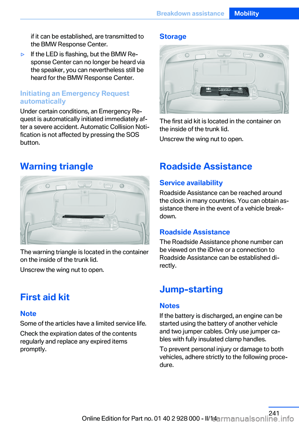 BMW 528I XDRIVE 2014  Owners Manual if it can be established, are transmitted to
the BMW Response Center.▷If the LED is flashing, but the BMW Re‐
sponse Center can no longer be heard via
the speaker, you can nevertheless still be
he