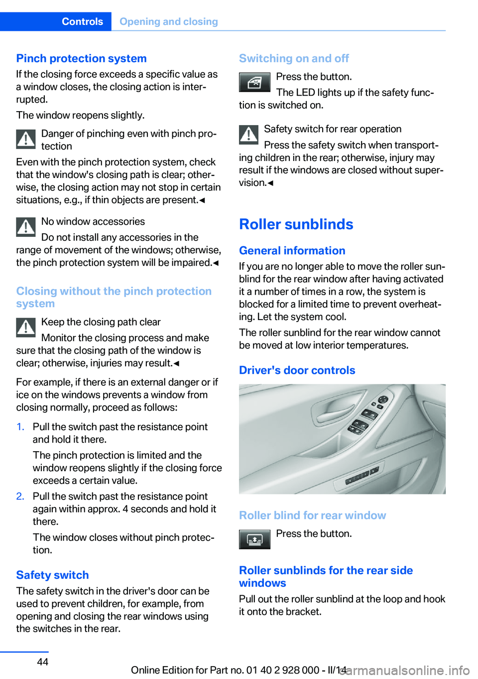 BMW 528I XDRIVE 2014  Owners Manual Pinch protection systemIf the closing force exceeds a specific value as
a window closes, the closing action is inter‐
rupted.
The window reopens slightly.
Danger of pinching even with pinch pro‐
t