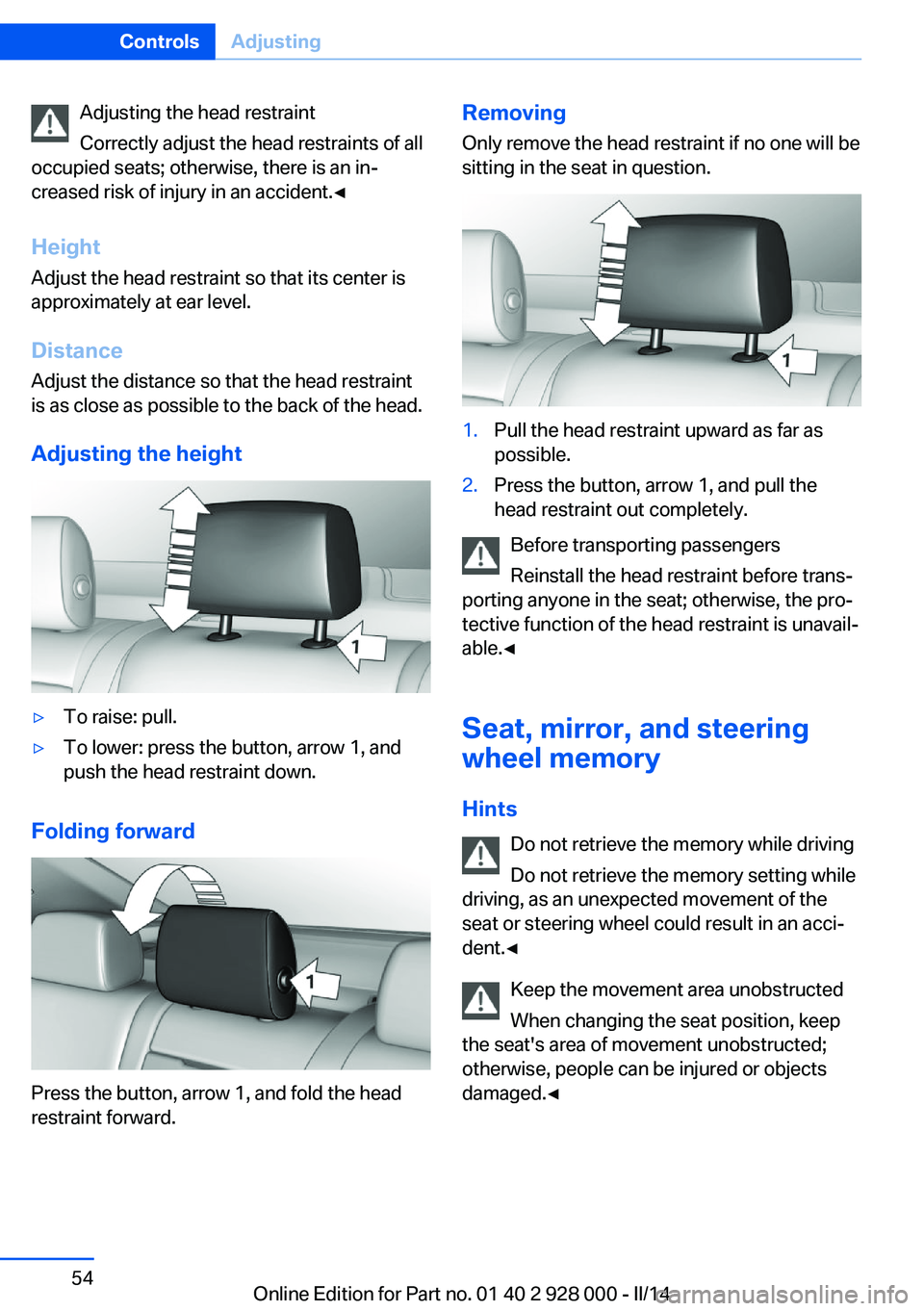 BMW 528I XDRIVE 2014 Owners Manual Adjusting the head restraint
Correctly adjust the head restraints of all
occupied seats; otherwise, there is an in‐
creased risk of injury in an accident.◀
Height Adjust the head restraint so that BMW 528I XDRIVE 2014 Owners Manual Adjusting the head restraint
Correctly adjust the head restraints of all
occupied seats; otherwise, there is an in‐
creased risk of injury in an accident.◀
Height Adjust the head restraint so that