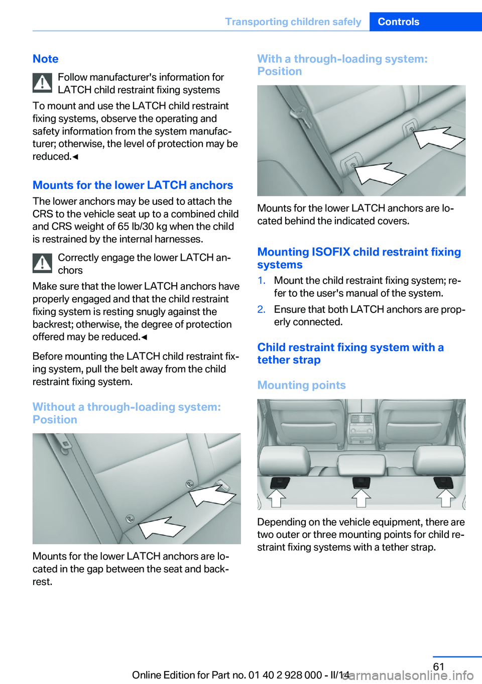 BMW 528I XDRIVE 2014 Owners Manual NoteFollow manufacturer's information for
LATCH child restraint fixing systems
To mount and use the LATCH child restraint
fixing systems, observe the operating and
safety information from the syst BMW 528I XDRIVE 2014 Owners Manual NoteFollow manufacturer's information for
LATCH child restraint fixing systems
To mount and use the LATCH child restraint
fixing systems, observe the operating and
safety information from the syst