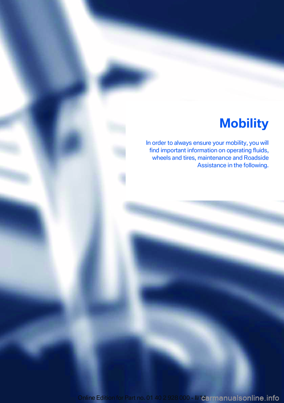 BMW 535D 2014  Owners Manual Mobility
In order to always ensure your mobility, you will find important information on operating fluids,wheels and tires, maintenance and Roadside Assistance in the following.Online Edition for Part