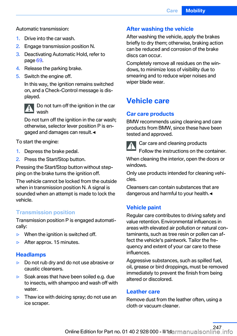 BMW 535I 2014  Owners Manual Automatic transmission:1.Drive into the car wash.2.Engage transmission position N.3.Deactivating Automatic Hold, refer to
page  69.4.Release the parking brake.5.Switch the engine off.
In this way, the