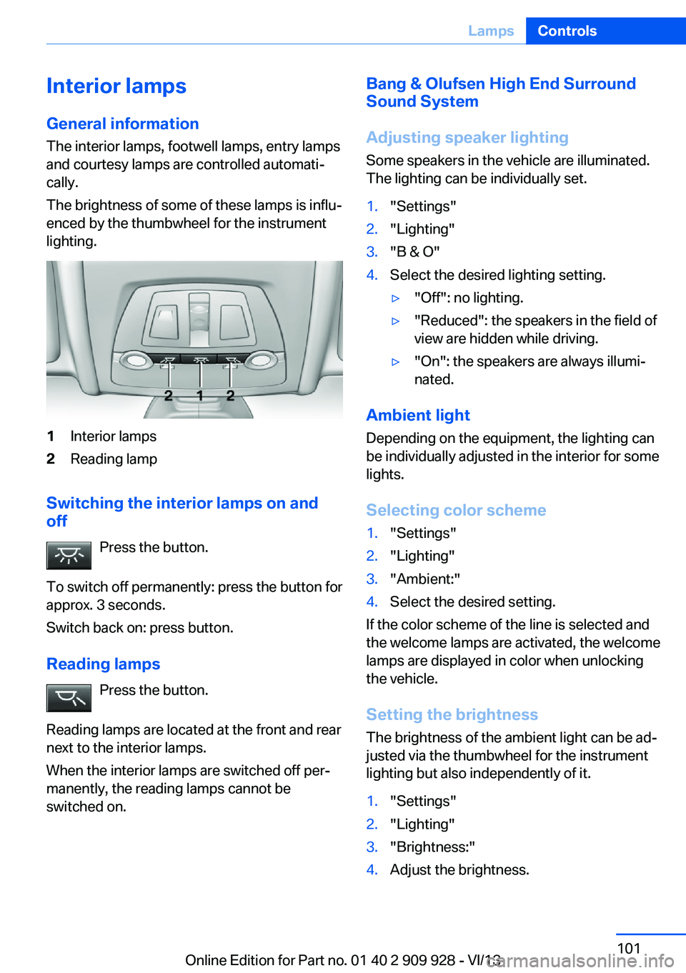 BMW 535I GRAN TURISMO 2014  Owners Manual Interior lamps
General information
The interior lamps, footwell lamps, entry lamps
and courtesy lamps are controlled automati‐
cally.
The brightness of some of these lamps is influ‐
enced by the t