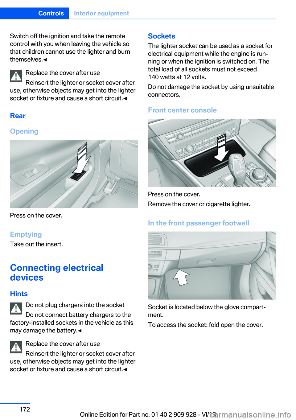 BMW 535I GRAN TURISMO 2014  Owners Manual Switch off the ignition and take the remote
control with you when leaving the vehicle so
that children cannot use the lighter and burn
themselves.◀
Replace the cover after use
Reinsert the lighter o