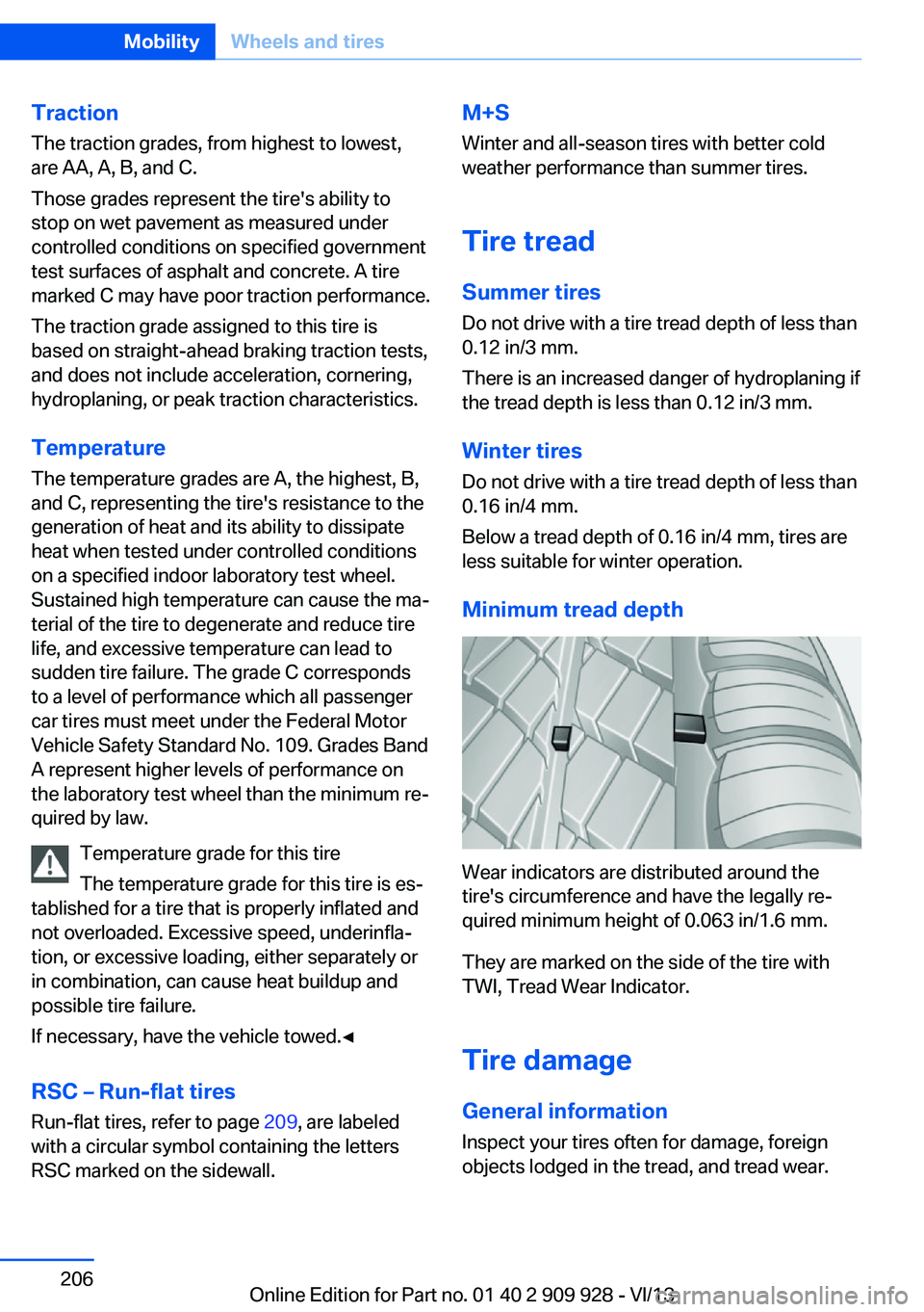 BMW 535I GRAN TURISMO 2014  Owners Manual Traction
The traction grades, from highest to lowest,
are AA, A, B, and C.
Those grades represent the tire's ability to
stop on wet pavement as measured under
controlled conditions on specified go