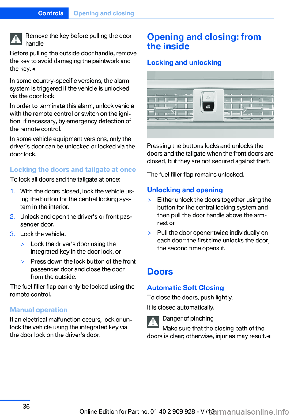 BMW 535I GRAN TURISMO 2014  Owners Manual Remove the key before pulling the door
handle
Before pulling the outside door handle, remove
the key to avoid damaging the paintwork and
the key.◀
In some country-specific versions, the alarm
system