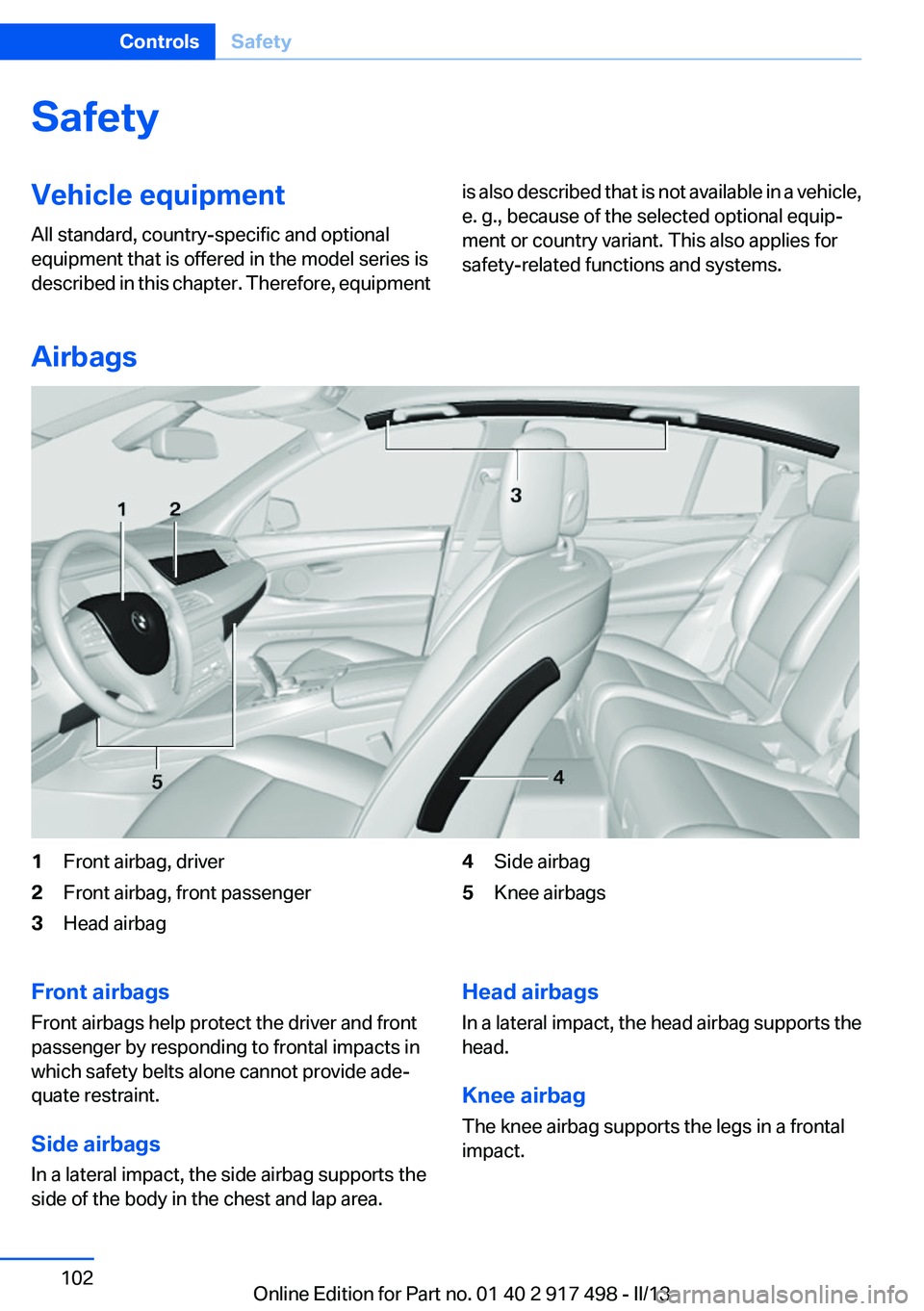 BMW 535I GRAN TURISMO 2013  Owners Manual SafetyVehicle equipment
All standard, country-specific and optional
equipment that is offered in the model series is
described in this chapter. Therefore, equipmentis also described that is not availa
