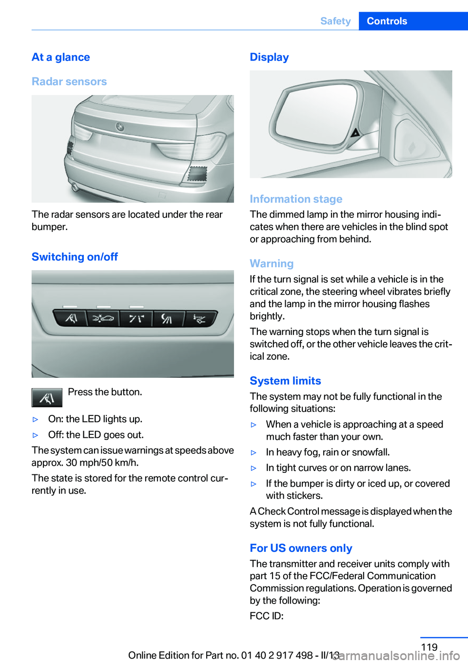 BMW 535I GRAN TURISMO 2013  Owners Manual At a glance
Radar sensors
The radar sensors are located under the rear
bumper.
Switching on/off
Press the button.
▷On: the LED lights up.▷Off: the LED goes out.
The system can issue warnings at sp