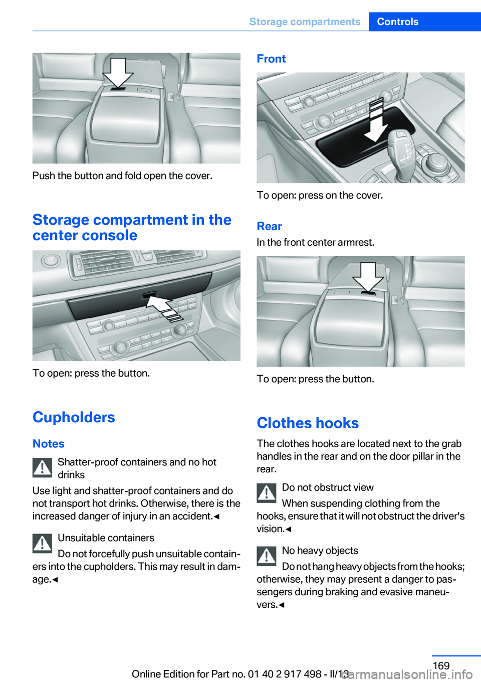 BMW 535I GRAN TURISMO 2013 Owners Manual Push the button and fold open the cover.
Storage compartment in the
center console
To open: press the button.
Cupholders
Notes Shatter-proof containers and no hot
drinks
Use light and shatter-proof co BMW 535I GRAN TURISMO 2013 Owners Manual Push the button and fold open the cover.
Storage compartment in the
center console
To open: press the button.
Cupholders
Notes Shatter-proof containers and no hot
drinks
Use light and shatter-proof co