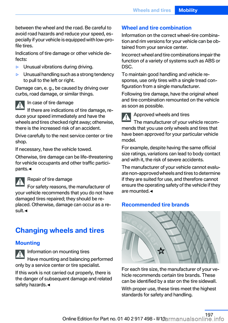 BMW 535I GRAN TURISMO 2013  Owners Manual between the wheel and the road. Be careful to
avoid road hazards and reduce your speed, es‐
pecially if your vehicle is equipped with low-pro‐
file tires.
Indications of tire damage or other vehic