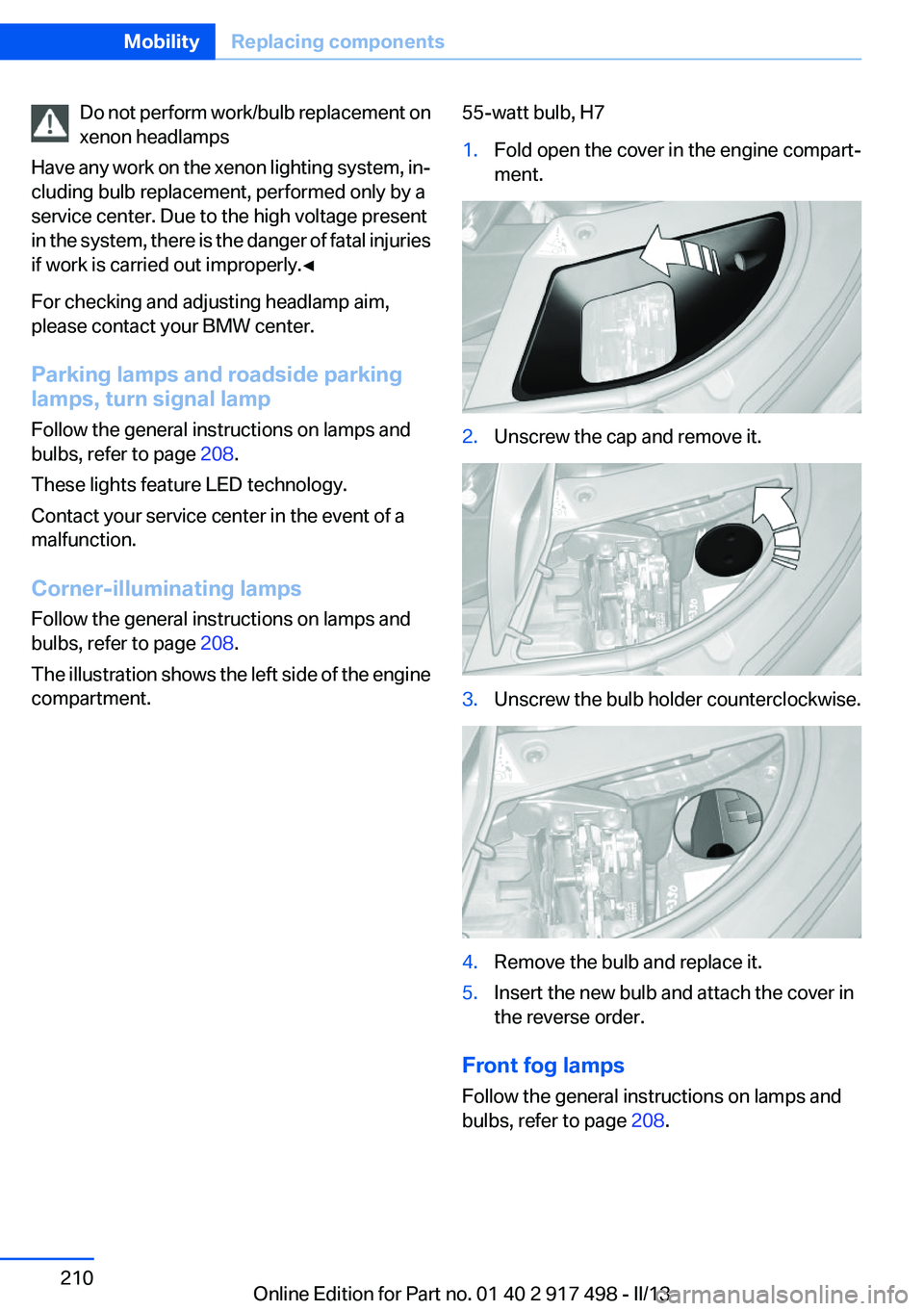 BMW 535I GRAN TURISMO 2013  Owners Manual Do not perform work/bulb replacement on
xenon headlamps
Have any work on the xenon lighting system, in‐
cluding bulb replacement, performed only by a
service center. Due to the high voltage present
