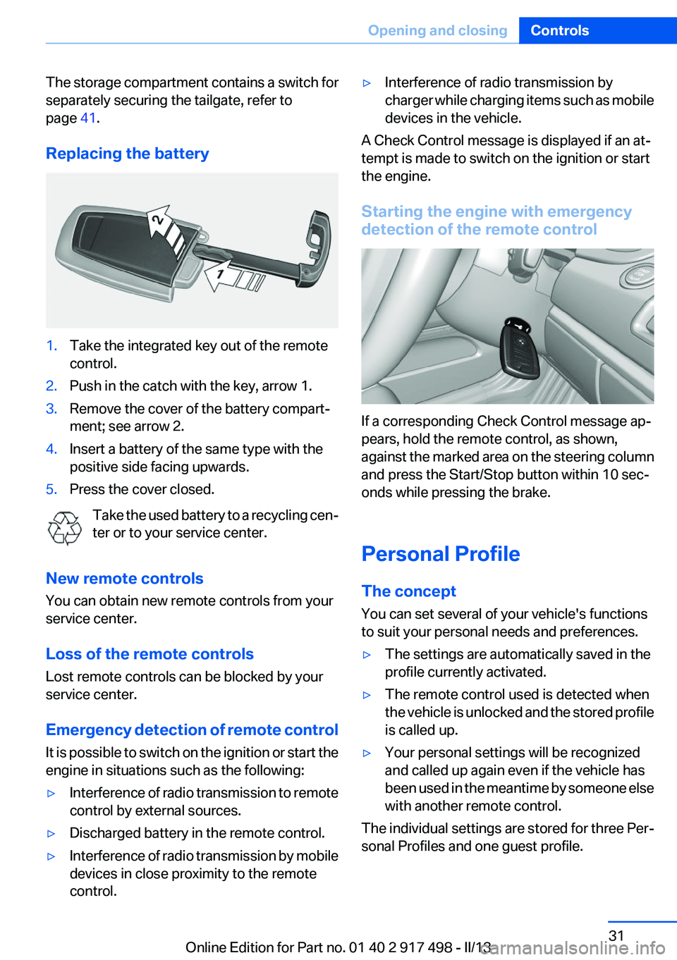BMW 535I GRAN TURISMO 2013 Owners Manual The storage compartment contains a switch for
separately securing the tailgate, refer to
page 41.
Replacing the battery1.Take the integrated key out of the remote
control.2.Push in the catch with the BMW 535I GRAN TURISMO 2013 Owners Manual The storage compartment contains a switch for
separately securing the tailgate, refer to
page 41.
Replacing the battery1.Take the integrated key out of the remote
control.2.Push in the catch with the