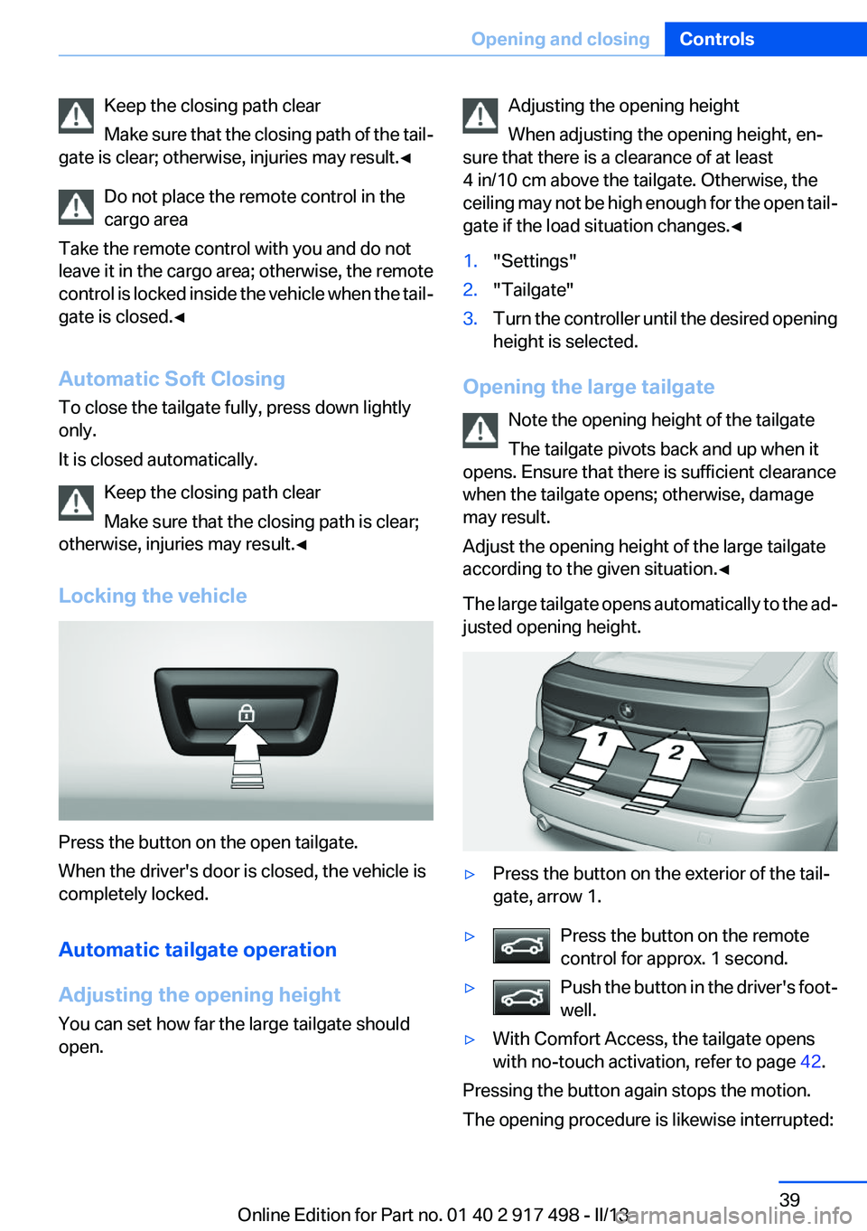 BMW 535I GRAN TURISMO 2013 Owners Manual Keep the closing path clear
Make sure that the closing path of the tail‐
gate is clear; otherwise, injuries may result.◀
Do not place the remote control in the
cargo area
Take the remote control w BMW 535I GRAN TURISMO 2013 Owners Manual Keep the closing path clear
Make sure that the closing path of the tail‐
gate is clear; otherwise, injuries may result.◀
Do not place the remote control in the
cargo area
Take the remote control w
