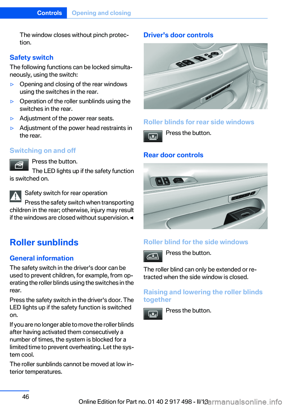 BMW 535I GRAN TURISMO 2013 Owners Manual The window closes without pinch protec‐
tion.
Safety switch
The following functions can be locked simulta‐
neously, using the switch:
▷Opening and closing of the rear windows
using the switches BMW 535I GRAN TURISMO 2013 Owners Manual The window closes without pinch protec‐
tion.
Safety switch
The following functions can be locked simulta‐
neously, using the switch:
▷Opening and closing of the rear windows
using the switches