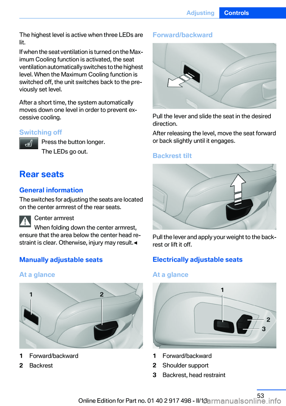 BMW 535I GRAN TURISMO 2013 Owners Manual The highest level is active when three LEDs are
lit.
If when the seat ventilation is turned on the Max‐
imum Cooling function is activated, the seat
ventilation automatically switches to the highest BMW 535I GRAN TURISMO 2013 Owners Manual The highest level is active when three LEDs are
lit.
If when the seat ventilation is turned on the Max‐
imum Cooling function is activated, the seat
ventilation automatically switches to the highest