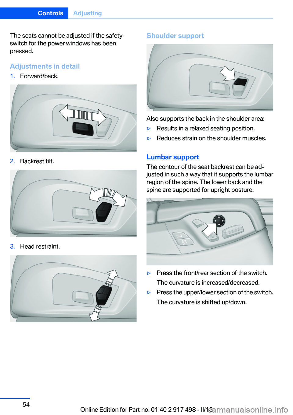 BMW 535I GRAN TURISMO 2013  Owners Manual The seats cannot be adjusted if the safety
switch for the power windows has been
pressed.
Adjustments in detail1.Forward/back.2.Backrest tilt.3.Head restraint.Shoulder support
Also supports the back i