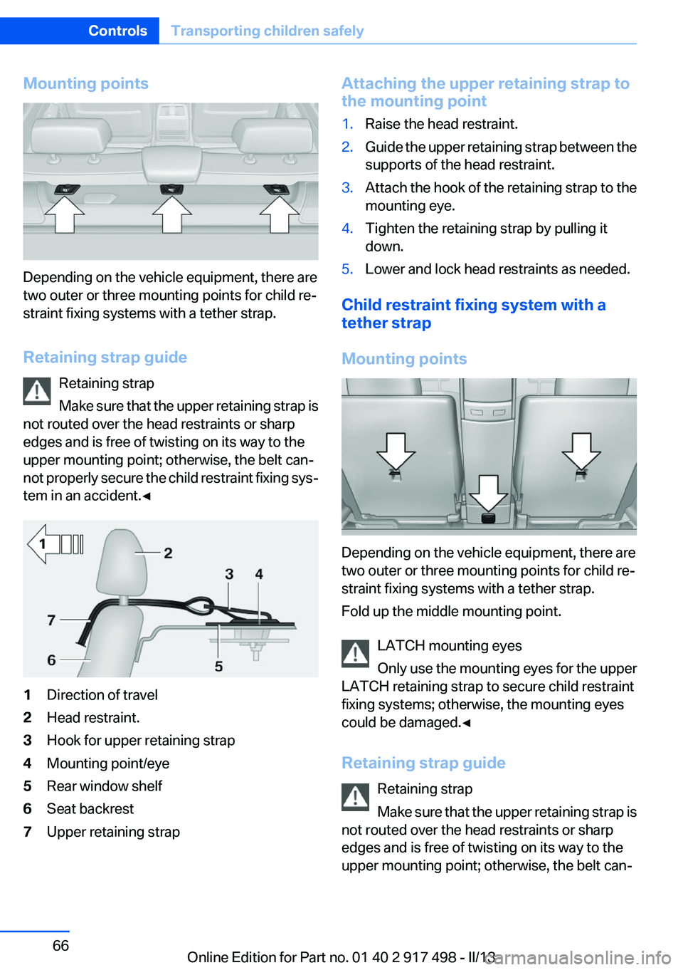 BMW 535I GRAN TURISMO 2013 Owners Manual Mounting points
Depending on the vehicle equipment, there are
two outer or three mounting points for child re‐
straint fixing systems with a tether strap.
Retaining strap guide Retaining strap
Make BMW 535I GRAN TURISMO 2013 Owners Manual Mounting points
Depending on the vehicle equipment, there are
two outer or three mounting points for child re‐
straint fixing systems with a tether strap.
Retaining strap guide Retaining strap
Make