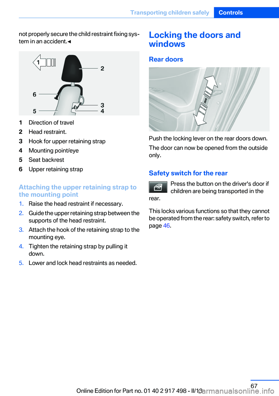 BMW 535I GRAN TURISMO 2013  Owners Manual not properly secure the child restraint fixing sys‐
tem in an accident.◀1Direction of travel2Head restraint.3Hook for upper retaining strap4Mounting point/eye5Seat backrest6Upper retaining strap
A