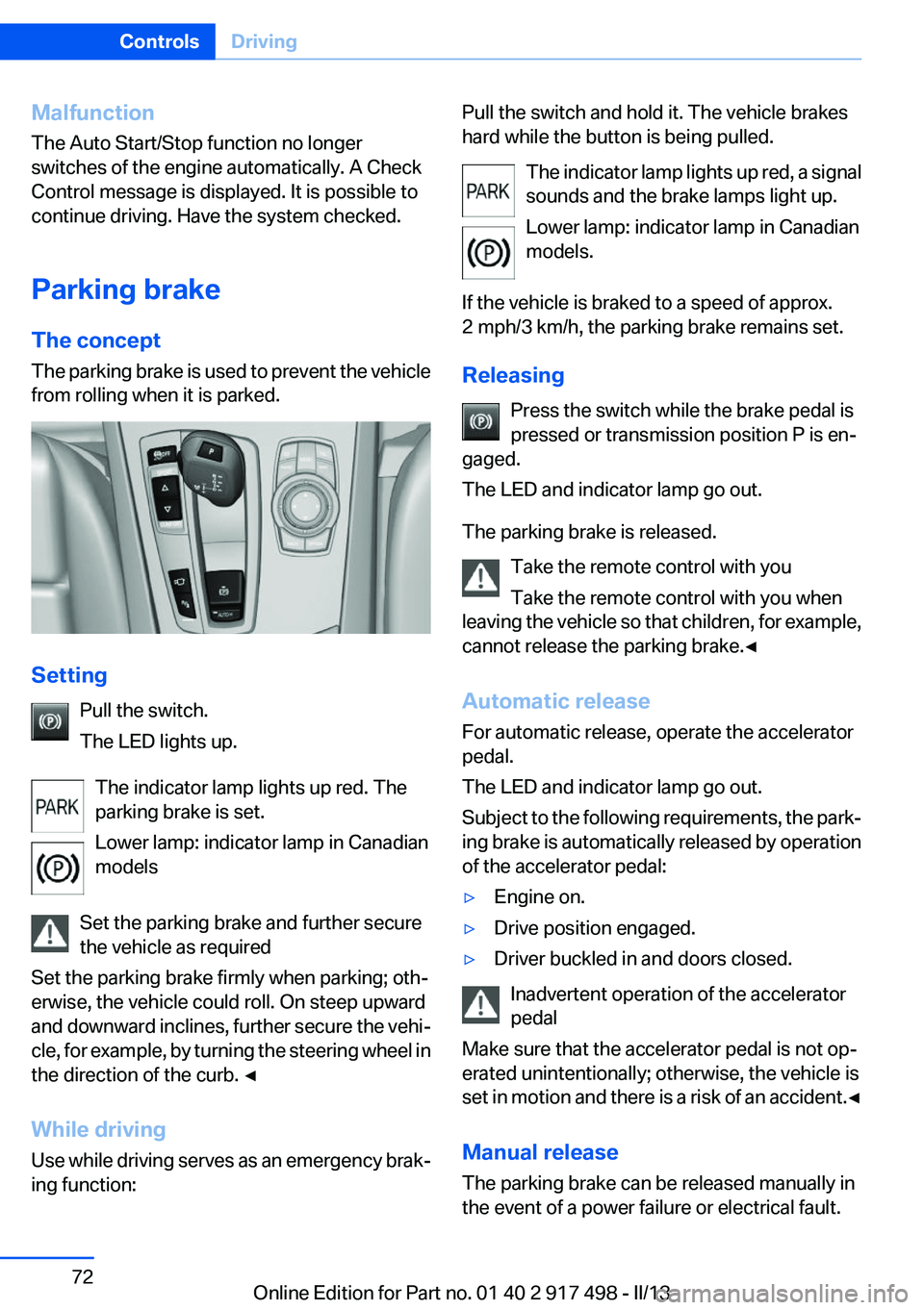 BMW 535I GRAN TURISMO 2013 Owners Manual Malfunction
The Auto Start/Stop function no longer
switches of the engine automatically. A Check
Control message is displayed. It is possible to
continue driving. Have the system checked.
Parking brak BMW 535I GRAN TURISMO 2013 Owners Manual Malfunction
The Auto Start/Stop function no longer
switches of the engine automatically. A Check
Control message is displayed. It is possible to
continue driving. Have the system checked.
Parking brak