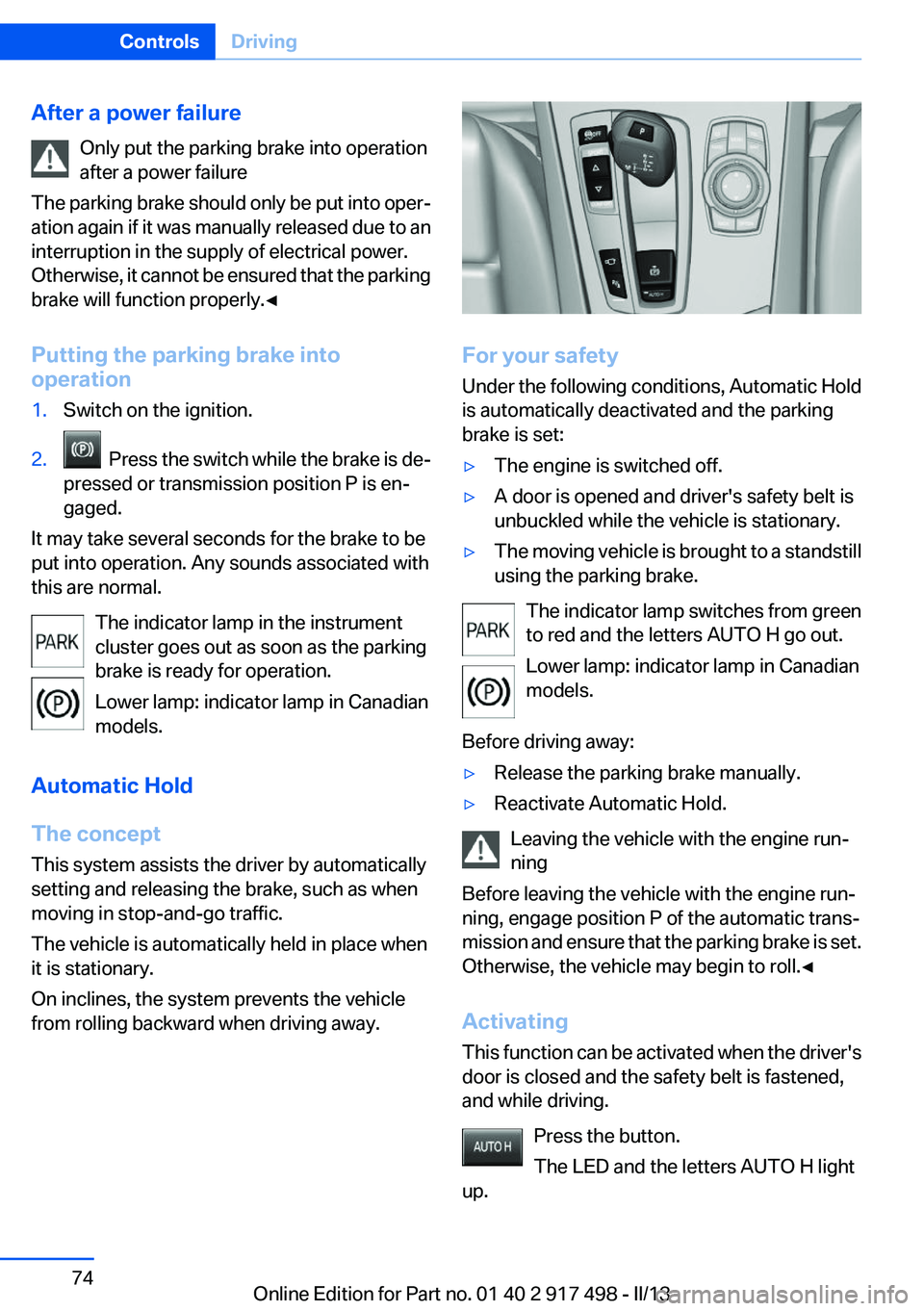 BMW 535I GRAN TURISMO 2013 Owners Manual After a power failureOnly put the parking brake into operation
after a power failure
The parking brake should only be put into oper‐
ation again if it was manually released due to an
interruption in BMW 535I GRAN TURISMO 2013 Owners Manual After a power failureOnly put the parking brake into operation
after a power failure
The parking brake should only be put into oper‐
ation again if it was manually released due to an
interruption in