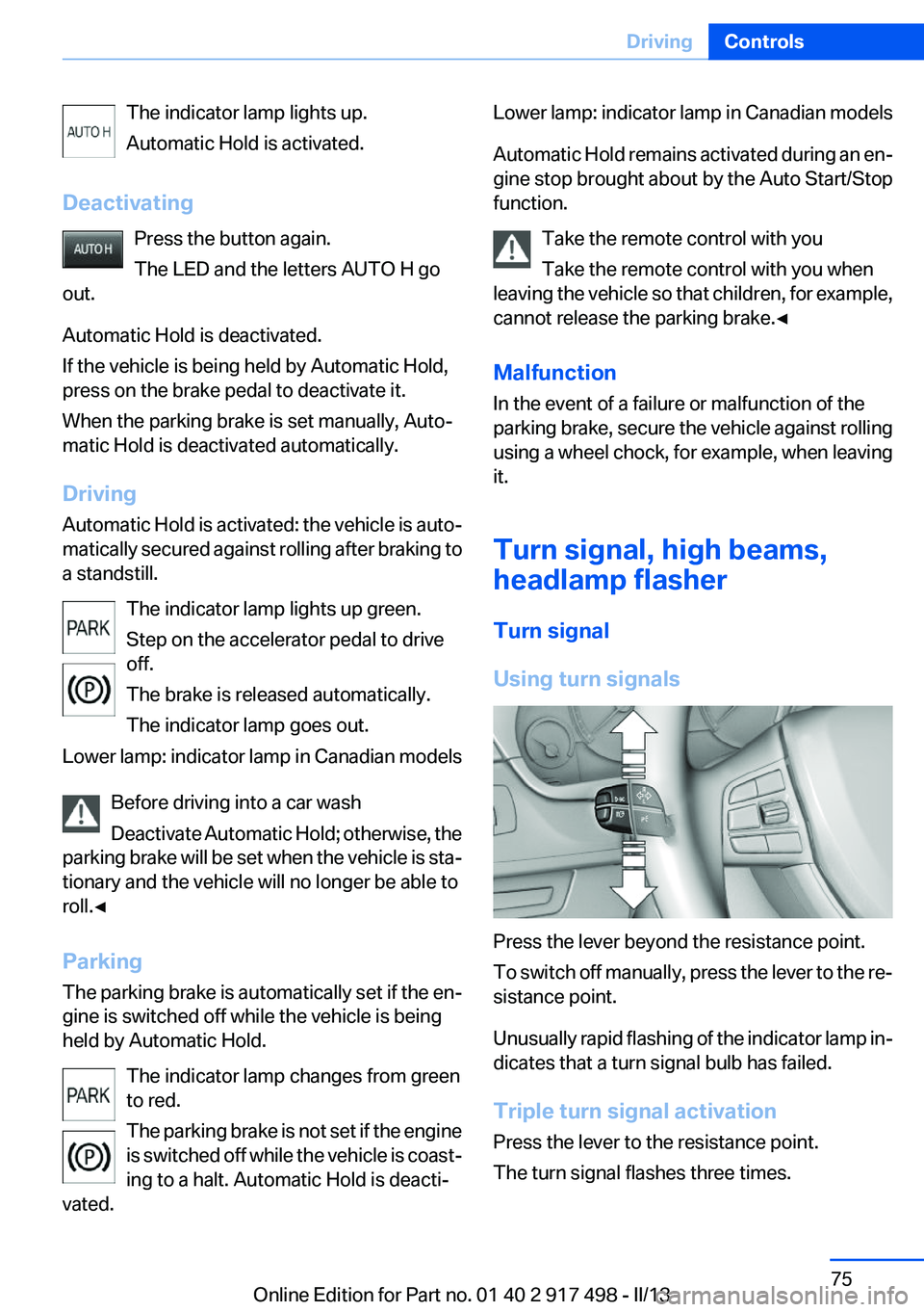 BMW 535I GRAN TURISMO 2013 Owners Manual The indicator lamp lights up.
Automatic Hold is activated.
Deactivating Press the button again.
The LED and the letters AUTO H go
out.
Automatic Hold is deactivated.
If the vehicle is being held by Au BMW 535I GRAN TURISMO 2013 Owners Manual The indicator lamp lights up.
Automatic Hold is activated.
Deactivating Press the button again.
The LED and the letters AUTO H go
out.
Automatic Hold is deactivated.
If the vehicle is being held by Au