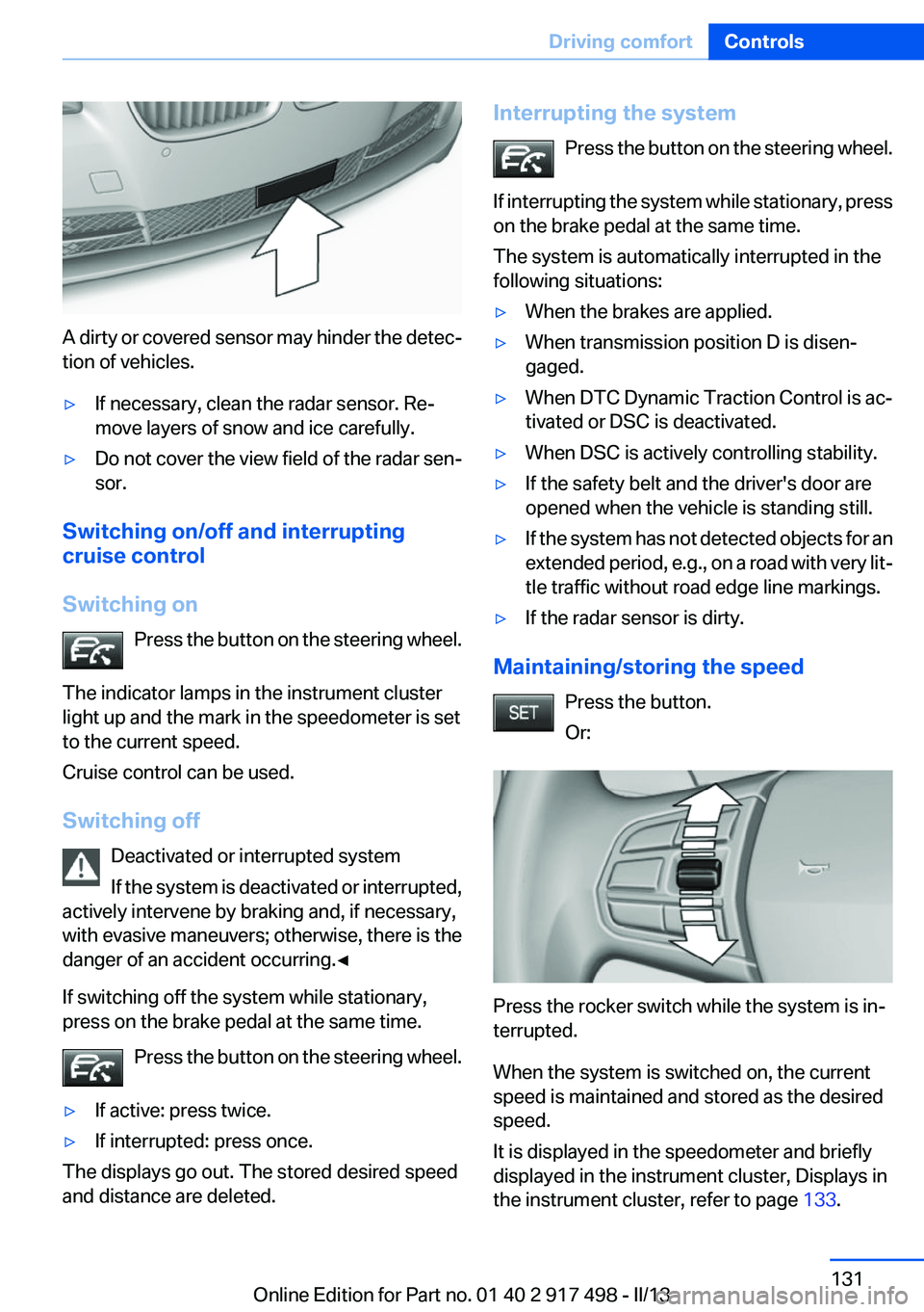 BMW 535I XDRIVE GRAN TURISMO 2013  Owners Manual A dirty or covered sensor may hinder the detec‐
tion of vehicles.
▷If necessary, clean the radar sensor. Re‐
move layers of snow and ice carefully.▷Do not cover the view field of the radar sen