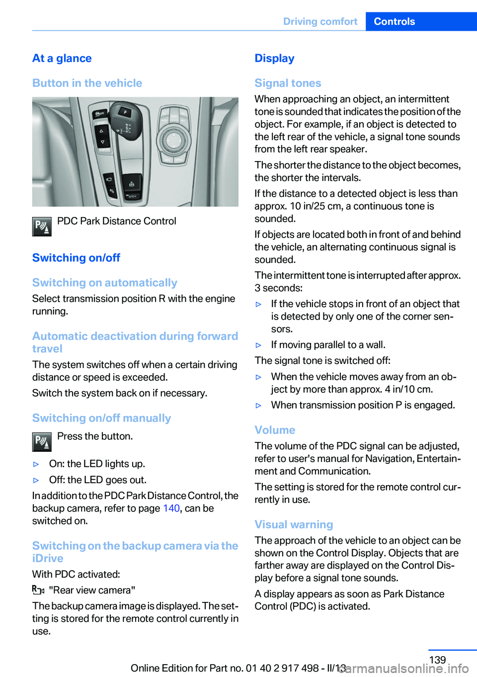 BMW 535I XDRIVE GRAN TURISMO 2013  Owners Manual At a glance
Button in the vehicle
PDC Park Distance Control
Switching on/off
Switching on automatically
Select transmission position R with the engine
running.
Automatic deactivation during forward
tr