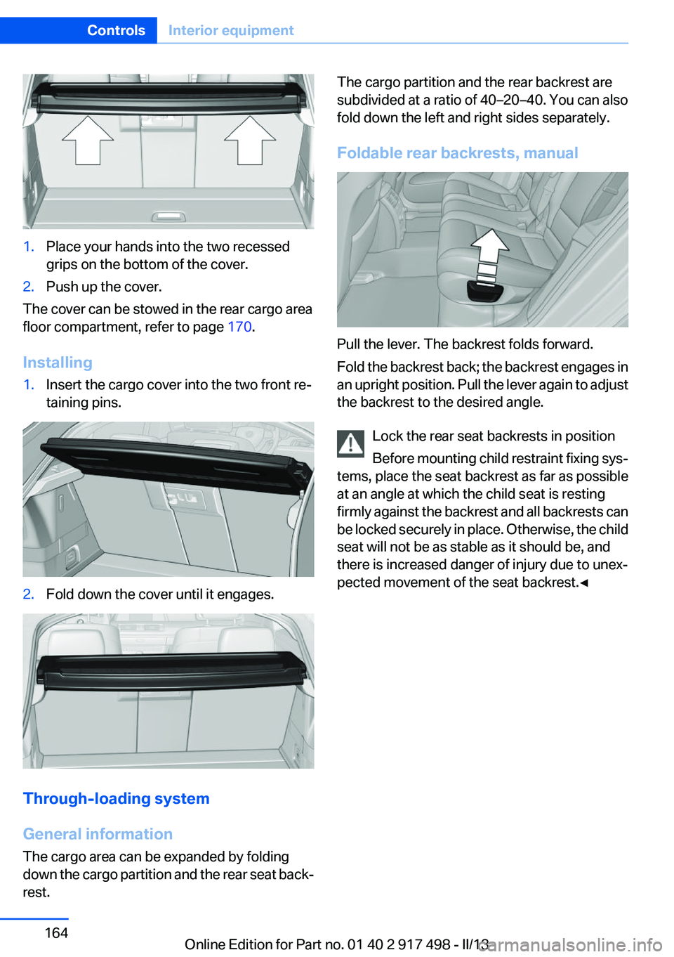 BMW 535I XDRIVE GRAN TURISMO 2013  Owners Manual 1.Place your hands into the two recessed
grips on the bottom of the cover.2.Push up the cover.
The cover can be stowed in the rear cargo area
floor compartment, refer to page  170.
Installing
1.Insert