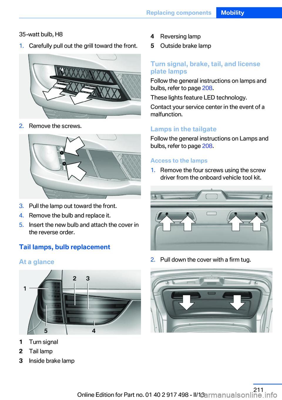 BMW 535I XDRIVE GRAN TURISMO 2013  Owners Manual 35-watt bulb, H81.Carefully pull out the grill toward the front.2.Remove the screws.3.Pull the lamp out toward the front.4.Remove the bulb and replace it.5.Insert the new bulb and attach the cover in
