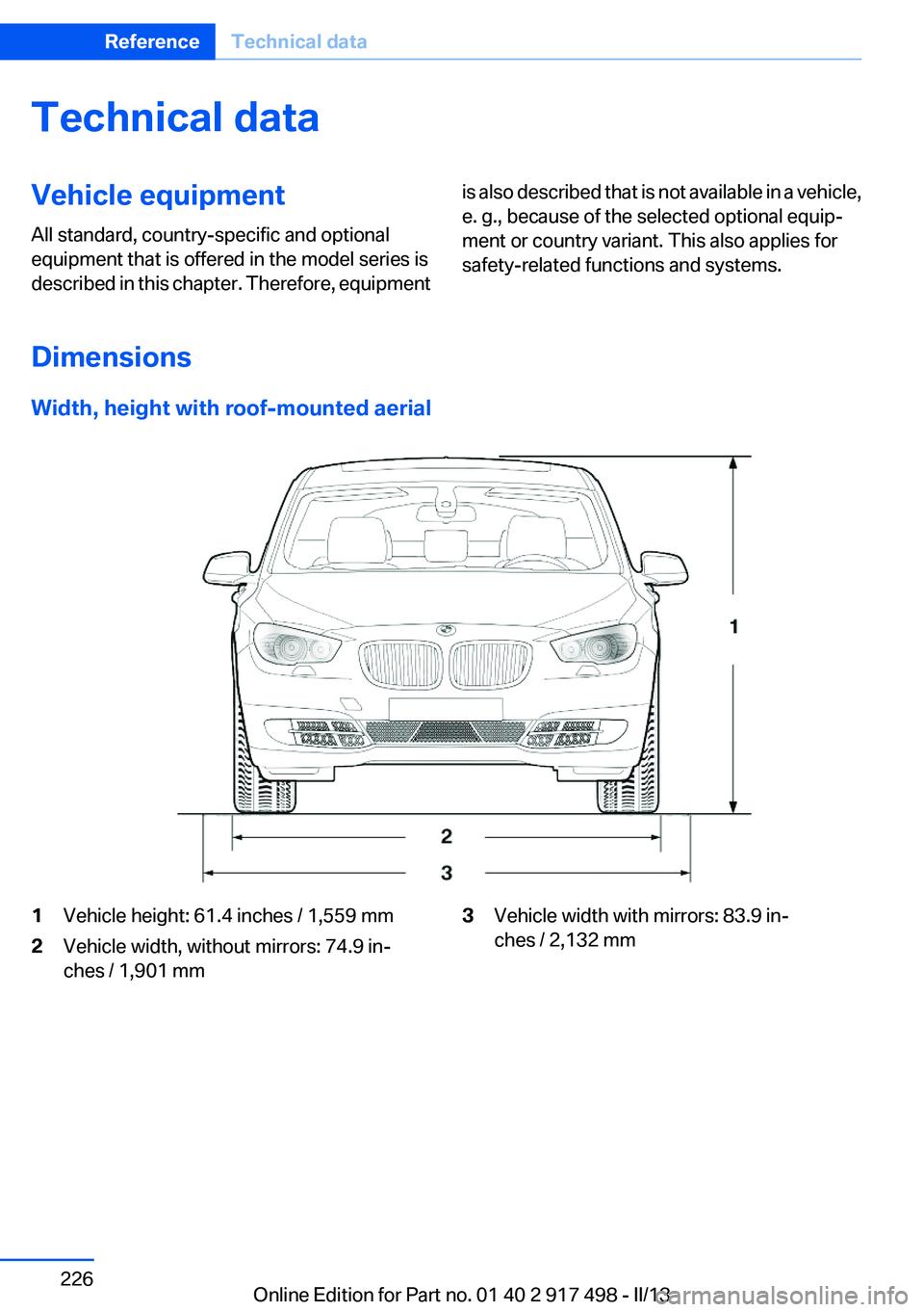 BMW 535I XDRIVE GRAN TURISMO 2013  Owners Manual Technical dataVehicle equipment
All standard, country-specific and optional
equipment that is offered in the model series is
described in this chapter. Therefore, equipmentis also described that is no
