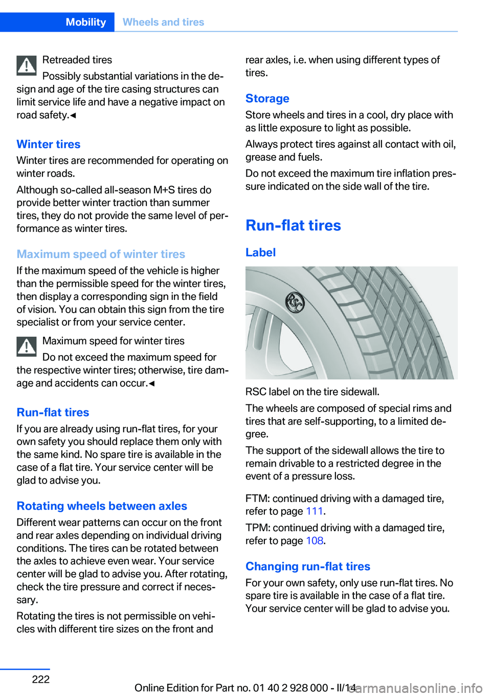 BMW 535I XDRIVE 2014  Owners Manual Retreaded tires
Possibly substantial variations in the de‐
sign and age of the tire casing structures can
limit service life and have a negative impact on
road safety.◀
Winter tires
Winter tires a