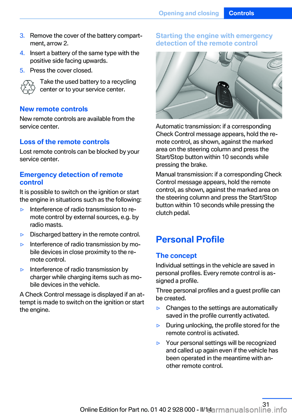 BMW 535I XDRIVE 2014  Owners Manual 3.Remove the cover of the battery compart‐
ment, arrow 2.4.Insert a battery of the same type with the
positive side facing upwards.5.Press the cover closed.
Take the used battery to a recycling
cent