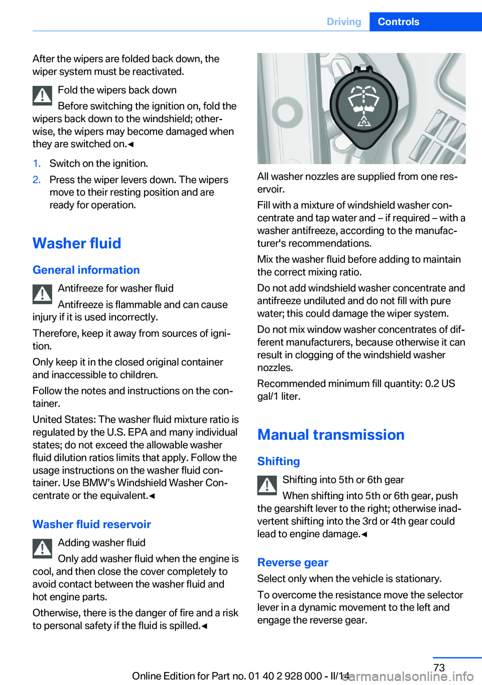 BMW 535I XDRIVE 2014 Owners Manual After the wipers are folded back down, the
wiper system must be reactivated.
Fold the wipers back down
Before switching the ignition on, fold the
wipers back down to the windshield; other‐
wise, the BMW 535I XDRIVE 2014 Owners Manual After the wipers are folded back down, the
wiper system must be reactivated.
Fold the wipers back down
Before switching the ignition on, fold the
wipers back down to the windshield; other‐
wise, the