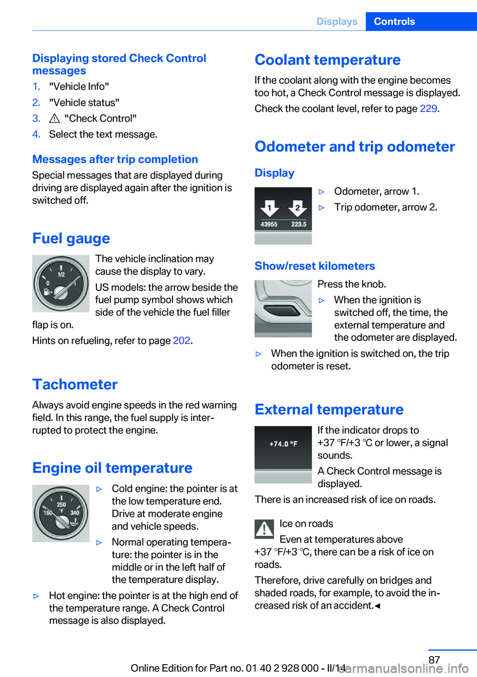 BMW 535I XDRIVE 2014 Owners Manual Displaying stored Check Control
messages1."Vehicle Info"2."Vehicle status"3. "Check Control"4.Select the text message.
Messages after trip completion
Special messages that are BMW 535I XDRIVE 2014 Owners Manual Displaying stored Check Control
messages1."Vehicle Info"2."Vehicle status"3. "Check Control"4.Select the text message.
Messages after trip completion
Special messages that are