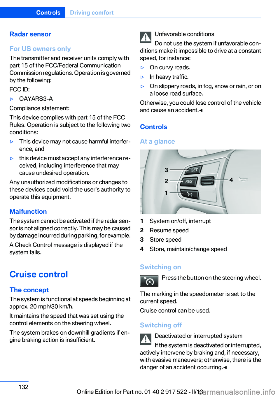 BMW 535I XDRIVE 2013  Owners Manual Radar sensor
For US owners only
The transmitter and receiver units comply with
part 15 of the FCC/Federal Communication
Commission regulations. Operation is governed
by the following:
FCC ID:▷OAYARS