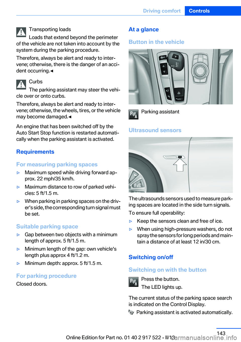 BMW 535I XDRIVE 2013  Owners Manual Transporting loads
Loads that extend beyond the perimeter
of the vehicle are not taken into account by the
system during the parking procedure.
Therefore, always be alert and ready to inter‐
vene; o