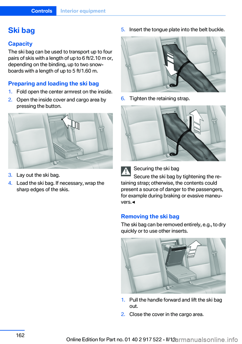 BMW 535I XDRIVE 2013  Owners Manual Ski bag
Capacity
The ski bag can be used to transport up to four
pairs of skis with a length of up to 6 ft/2.10 m or,
depending on the binding, up to two snow‐
boards with a length of up to 5 ft/1.6