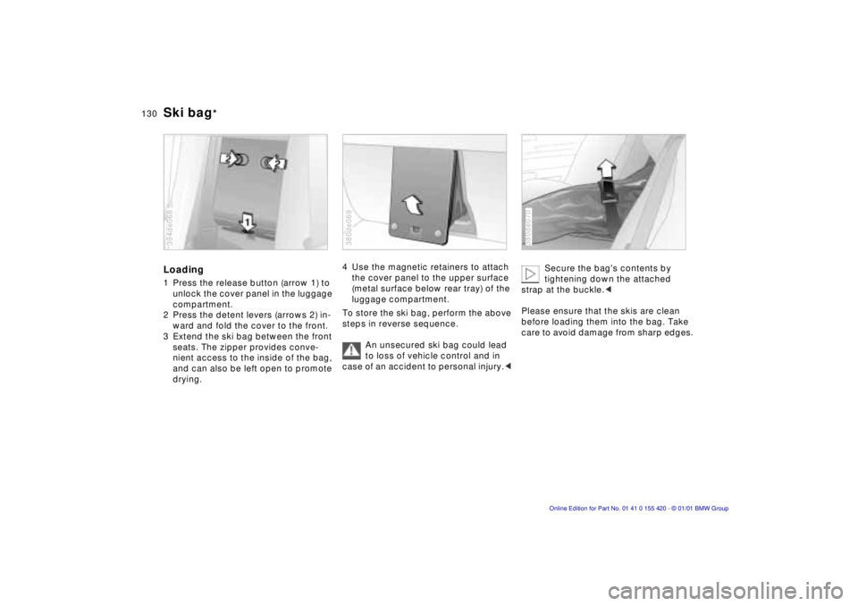 BMW 540I SEDAN 2001  Owners Manual 130nSki bag*
Loading
1 Press the release button (arrow 1) to 
unlock the cover panel in the luggage  
compartment.
2 Press the detent levers (arrows 2) in- ward and fold the cover to the front.
3 Exte