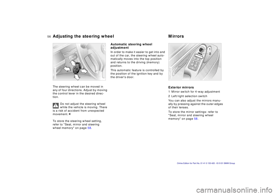 BMW 540I SEDAN 2001  Owners Manual 56n
Adjusting the steering wheel MirrorsThe steering wheel can be moved in 
any of four directions. Adjust by moving 
the control lever in the desired direc-
tion.
Do not adjust the steering wheel 
wh